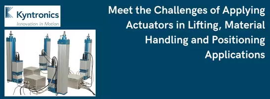 Meet the Challenges of Applying Actuators in Lifting, Material Handling and Positioning Applications